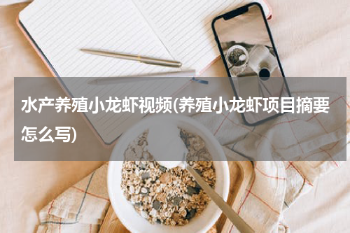 水产养殖小龙虾视频(养殖小龙虾项目摘要怎么写)