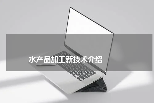                             水产品加工新技术介绍                                版权与免责声明                        推荐企业