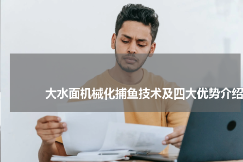大水面机械化捕鱼技术及四大优势介绍 版权与免责声明 推荐企业