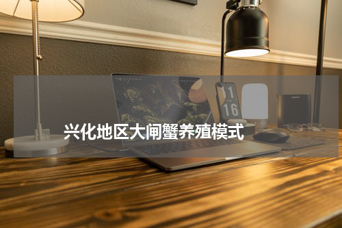 兴化地区大闸蟹养殖模式 版权与免责声明 推荐企业