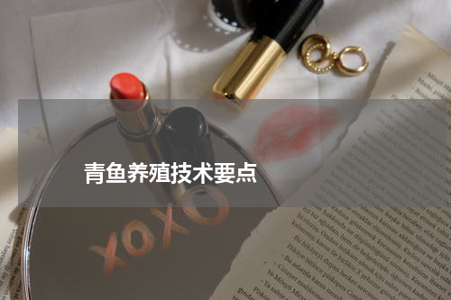 青鱼养殖技术要点 版权与免责声明 推荐企业