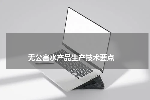 无公害水产品生产技术要点 版权与免责声明 推荐企业
