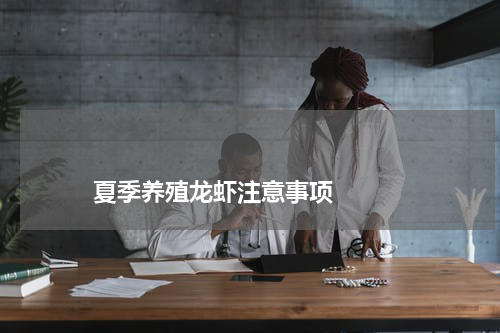 夏季养殖龙虾注意事项 版权与免责声明 推荐企业