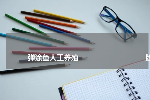 弹涂鱼人工养殖 版权与免责声明 推荐企业