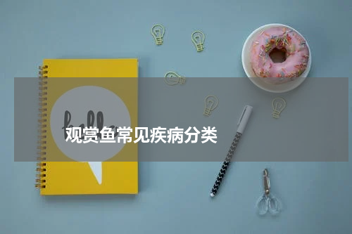 观赏鱼常见疾病分类 版权与免责声明 推荐企业