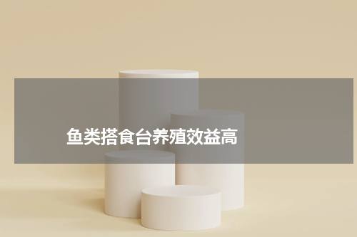 鱼类搭食台养殖效益高 版权与免责声明 推荐企业