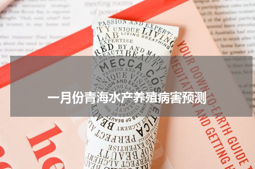 一月份青海水产养殖病害预测 版权与免责声明 推荐企业