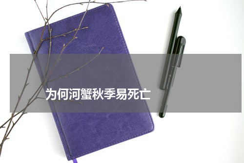                             为何河蟹秋季易死亡                                版权与免责声明                        推荐企业