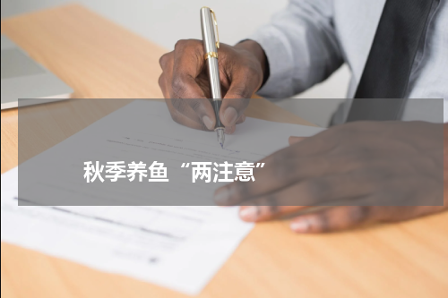                             秋季养鱼“两注意”                                版权与免责声明                        推荐企业