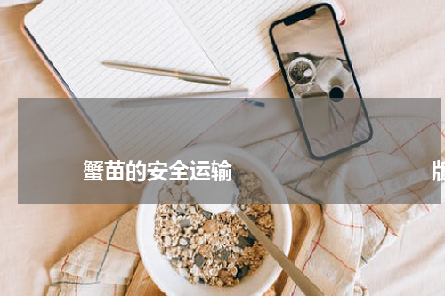                             蟹苗的安全运输                                版权与免责声明                        推荐企业
