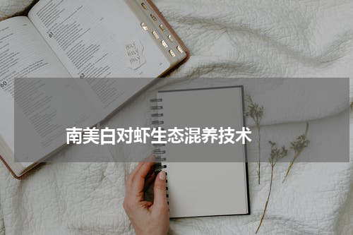                            南美白对虾生态混养技术                                版权与免责声明                        推荐企业