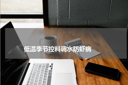                             低温季节控料调水防虾病                                版权与免责声明                        推荐企业